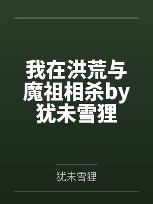 我在洪荒与魔祖相杀by犹未雪狸