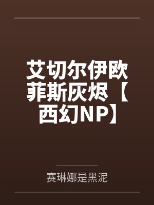艾切尔伊欧菲斯灰烬【西幻NP】