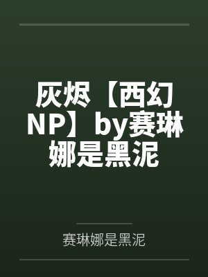 灰烬【西幻NP】by赛琳娜是黑泥
