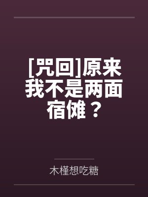 [咒回]原来我不是两面宿傩？by木槿想吃糖笔趣阁无弹窗