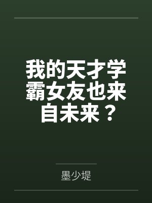 我的天才学霸女友也来自未来免费 我的天才学霸女友也来自未来免费