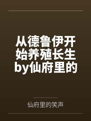 从德鲁伊开始养殖长生by仙府里的笑声笔趣阁无弹窗