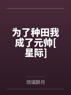 为了种田我成了元帅[星际]by琉璃醉月