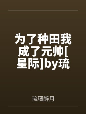 为了种田我成了元帅[星际]by琉璃醉月