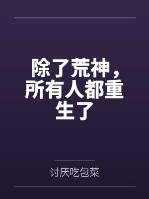 除了荒神,所有人都重生了笔趣阁无弹窗 除了荒神,所有人都重生了笔趣阁无弹窗