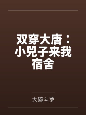 双穿大唐：小兕子来我宿舍