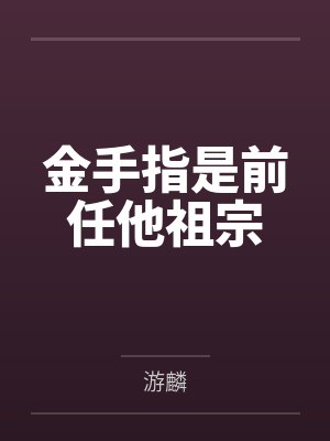 金手指是前任他祖宗by游麟 金手指是前任他祖宗by游麟
