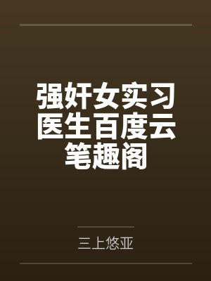 强奸女实习医生百度云笔趣阁