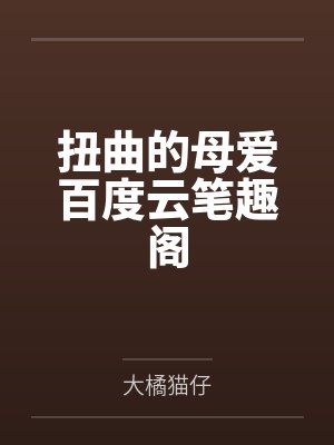 扭曲的母爱百度云笔趣阁
