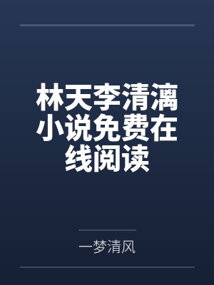 林天李清漓小说免费在线阅读