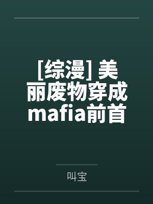 [综漫] 美丽废物穿成mafia前首领by叫宝