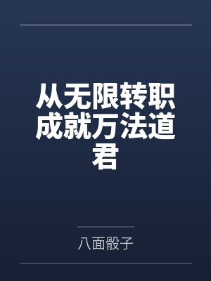 从无限转职成就万法道君by八面骰子 从无限转职成就万法道君by八面骰子