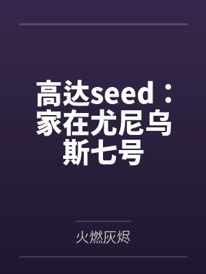 高达seed:家在尤尼乌斯七号by火燃灰烬 高达seed:家在尤尼乌斯七号by火燃灰烬
