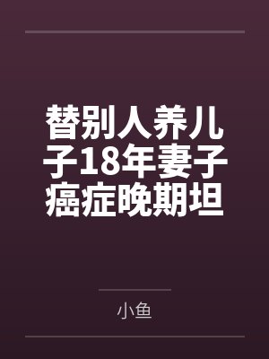 替别人养儿子18年妻子癌症晚期坦白真相