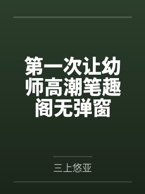 第一次让幼师高潮笔趣阁无弹窗