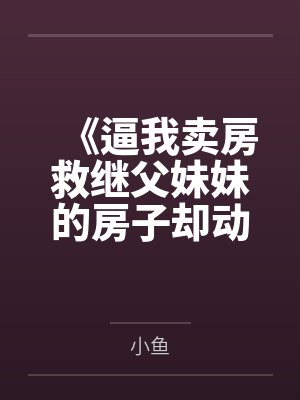 《逼我卖房救继父妹妹的房子却动不得》