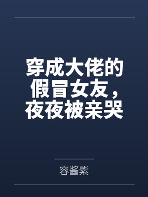 穿成大佬的假冒女友,夜夜被亲哭 穿成大佬的假冒女友,夜夜被亲哭