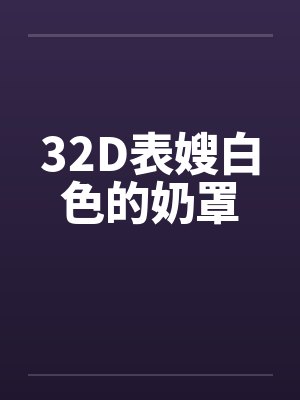 32D表嫂白色的奶罩 32D表嫂白色的奶罩