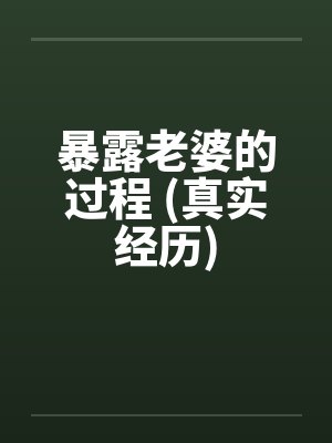 暴露老婆的过程 (真实经历) 暴露老婆的过程 (真实经历)
