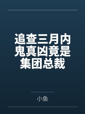 追查三月内鬼真凶竟是集团总裁