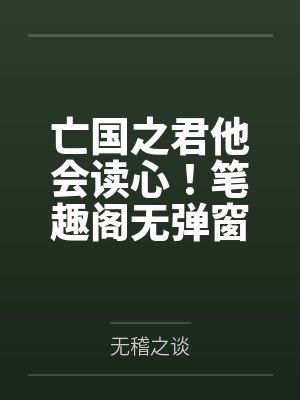 亡国之君他会读心！笔趣阁无弹窗
