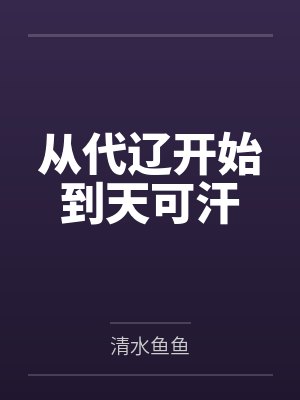 从代辽开始到天可汗by清水鱼鱼 从代辽开始到天可汗by清水鱼鱼