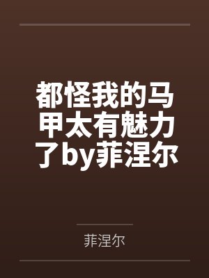 都怪我的马甲太有魅力了by菲涅尔