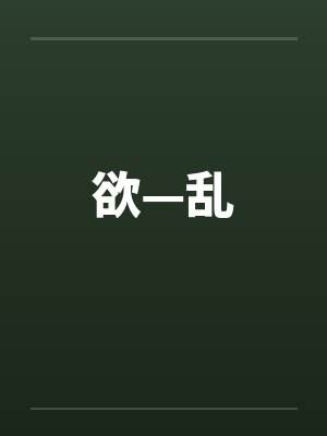 欲—乱 欲—乱