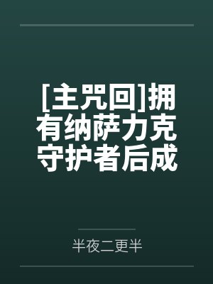 [主咒回]拥有纳萨力克守护者后成为最强笔趣阁无弹窗